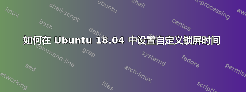 如何在 Ubuntu 18.04 中设置自定义锁屏时间