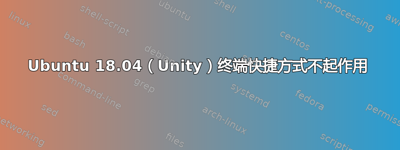 Ubuntu 18.04（Unity）终端快捷方式不起作用