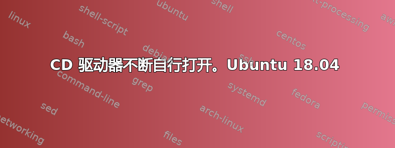 CD 驱动器不断自行打开。Ubuntu 18.04