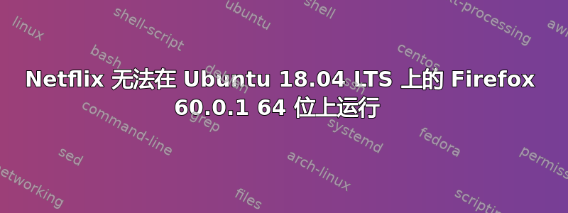 Netflix 无法在 Ubuntu 18.04 LTS 上的 Firefox 60.0.1 64 位上运行 