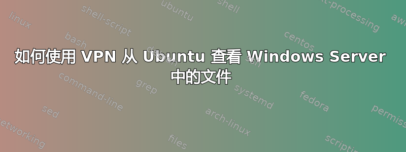 如何使用 VPN 从 Ubuntu 查看 Windows Server 中的文件