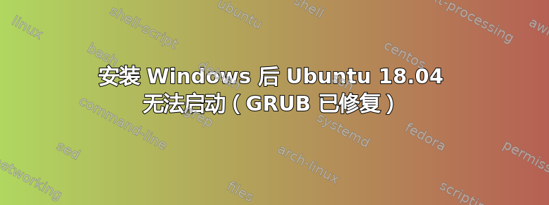 安装 Windows 后 Ubuntu 18.04 无法启动（GRUB 已修复）