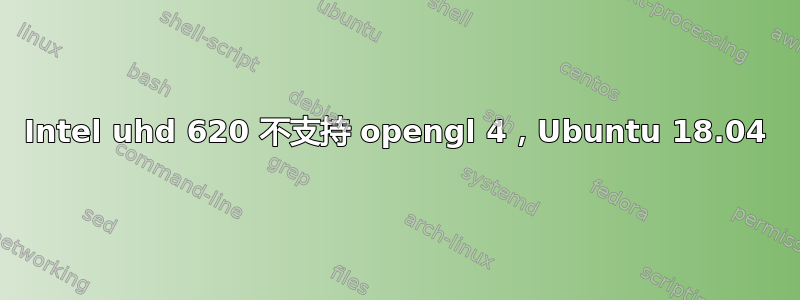 Intel uhd 620 不支持 opengl 4，Ubuntu 18.04