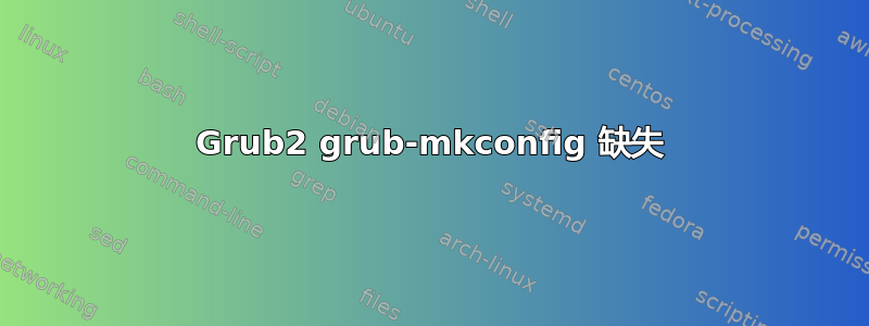 Grub2 grub-mkconfig 缺失