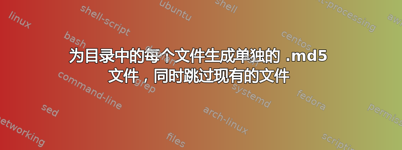 为目录中的每个文件生成单独的 .md5 文件，同时跳过现有的文件