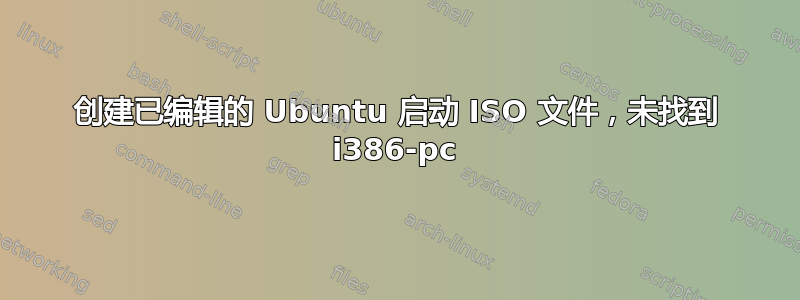 创建已编辑的 Ubuntu 启动 ISO 文件，未找到 i386-pc