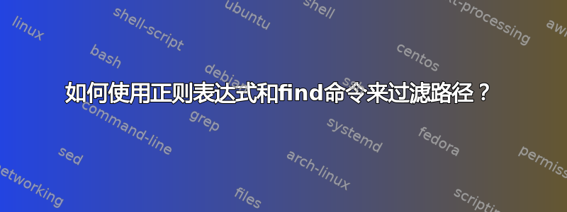 如何使用正则表达式和find命令来过滤路径？