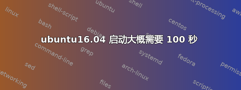 ubuntu16.04 启动大概需要 100 秒