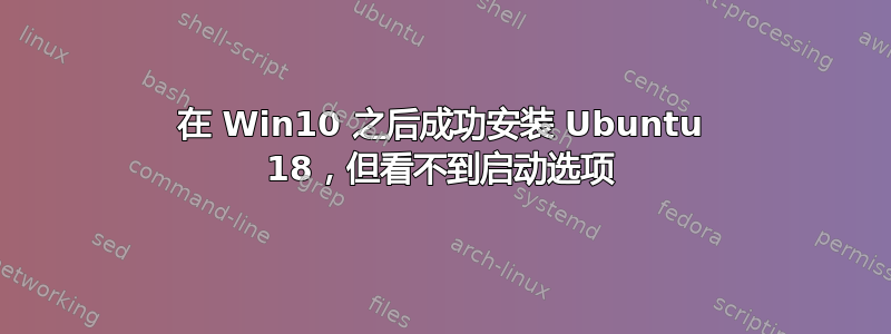 在 Win10 之后成功安装 Ubuntu 18，但看不到启动选项