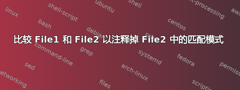 比较 File1 和 File2 以注释掉 File2 中的匹配模式