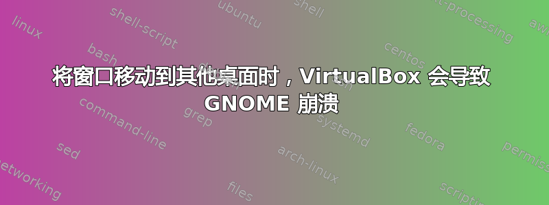 将窗口移动到其他桌面时，VirtualBox 会导致 GNOME 崩溃