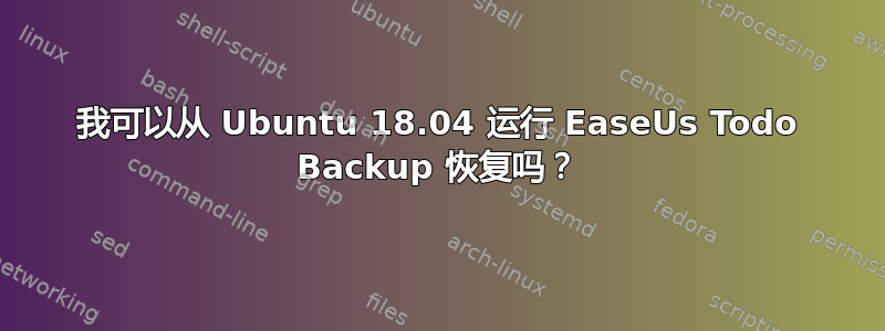 我可以从 Ubuntu 18.04 运行 EaseUs Todo Backup 恢复吗？