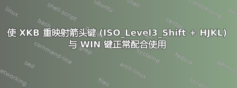 使 XKB 重映射箭头键 (ISO_Level3_Shift + HJKL) 与 WIN 键正常配合使用