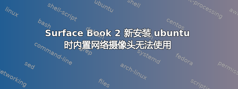 Surface Book 2 新安装 ubuntu 时内置网络摄像头无法使用