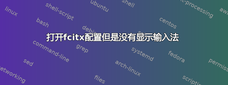 打开fcitx配置但是没有显示输入法