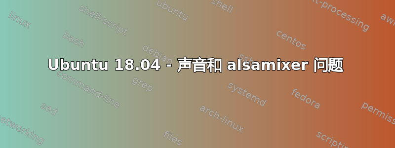 Ubuntu 18.04 - 声音和 alsamixer 问题