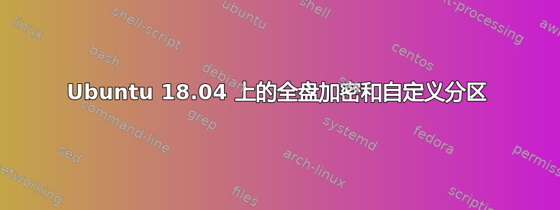 Ubuntu 18.04 上的全盘加密和自定义分区