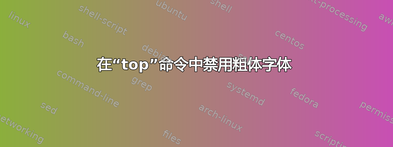 在“top”命令中禁用粗体字体