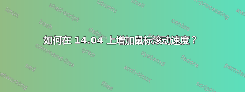 如何在 14.04 上增加鼠标滚动速度？