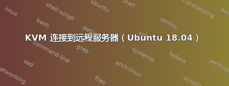 KVM 连接到远程服务器（Ubuntu 18.04）