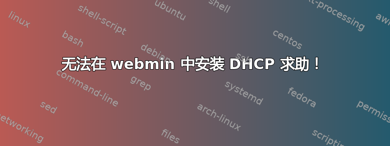 无法在 webmin 中安装 DHCP 求助！