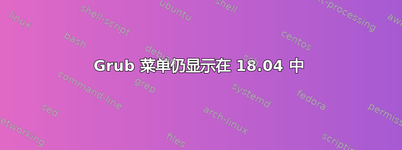 Grub 菜单仍显示在 18.04 中