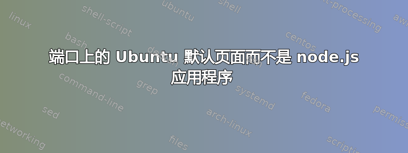 443 端口上的 Ubuntu 默认页面而不是 node.js 应用程序