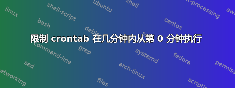 限制 crontab 在几分钟内从第 0 分钟执行