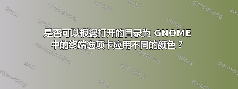 是否可以根据打开的目录为 GNOME 中的终端选项卡应用不同的颜色？