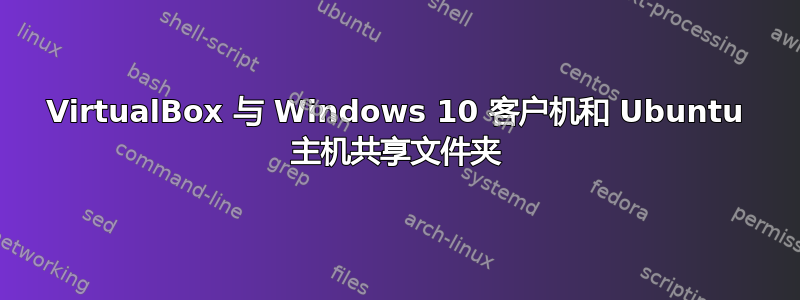 VirtualBox 与 Windows 10 客户机和 Ubuntu 主机共享文件夹