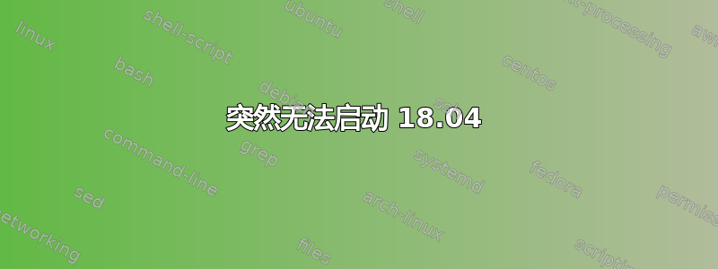 突然无法启动 18.04