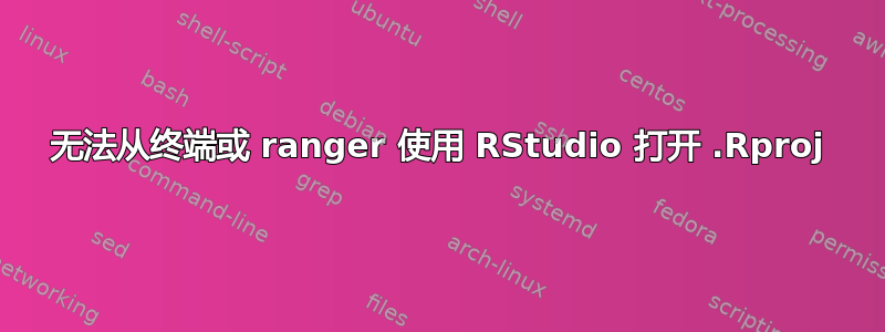 无法从终端或 ranger 使用 RStudio 打开 .Rproj