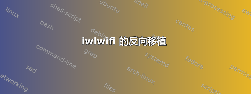 iwlwifi 的反向移植