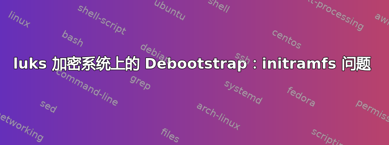 luks 加密系统上的 Debootstrap：initramfs 问题