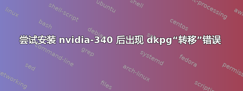 尝试安装 nvidia-340 后出现 dkpg“转移”错误