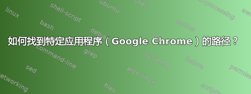 如何找到特定应用程序（Google Chrome）的路径？