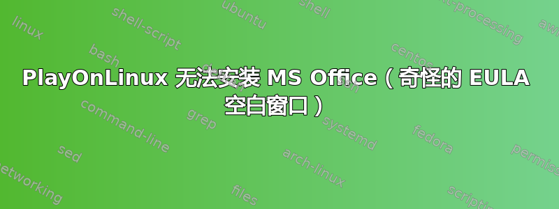 PlayOnLinux 无法安装 MS Office（奇怪的 EULA 空白窗口）