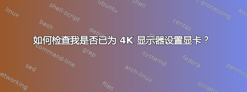 如何检查我是否已为 4K 显示器设置显卡？