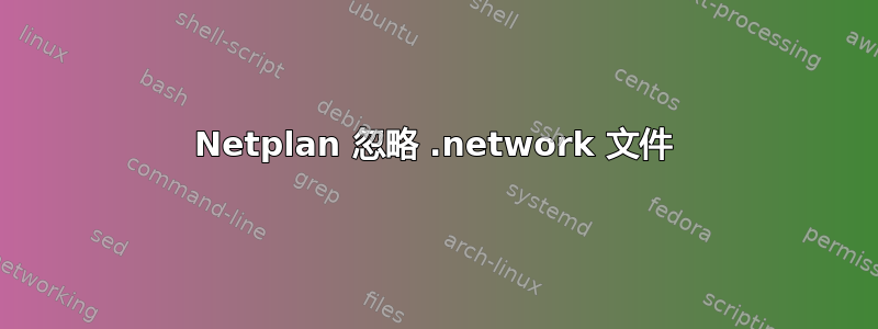 Netplan 忽略 .network 文件