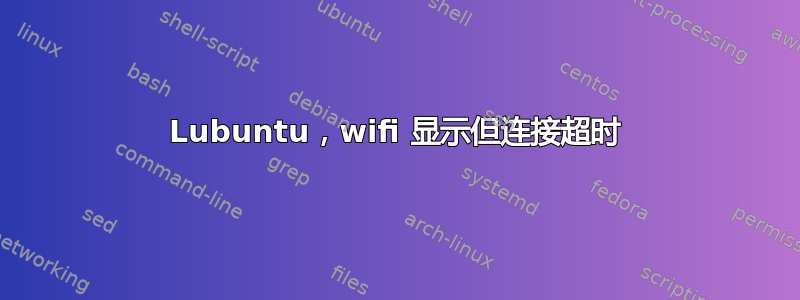 Lubuntu，wifi 显示但连接超时