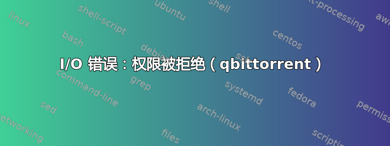 I/O 错误：权限被拒绝（qbittorrent）