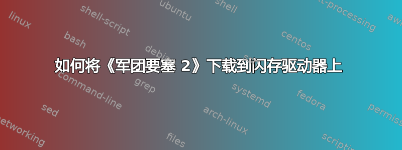 如何将《军团要塞 2》下载到闪存驱动器上