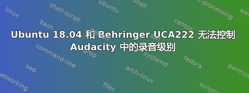 Ubuntu 18.04 和 Behringer UCA222 无法控制 Audacity 中的录音级别