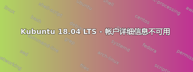 Kubuntu 18.04 LTS - 帐户详细信息不可用