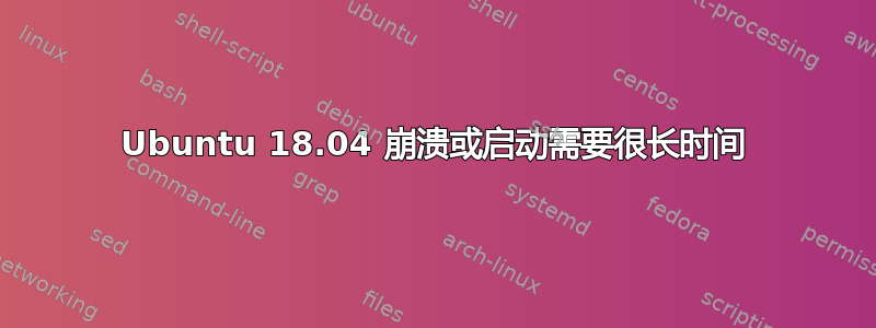 Ubuntu 18.04 崩溃或启动需要很长时间