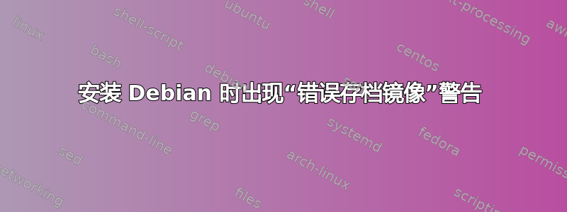 安装 Debian 时出现“错误存档镜像”警告