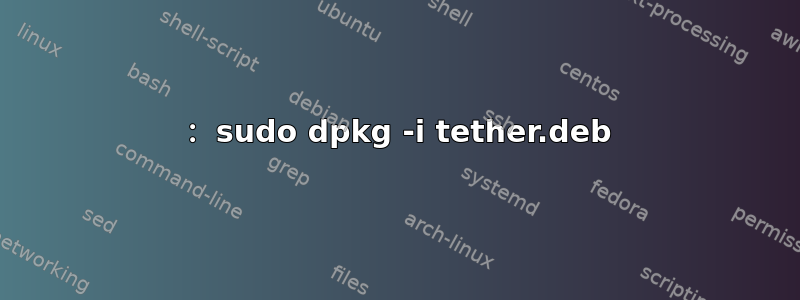 ： sudo dpkg -i tether.deb