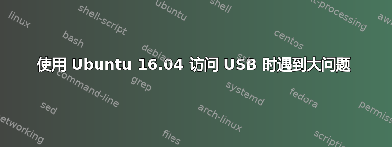 使用 Ubuntu 16.04 访问 USB 时遇到大问题