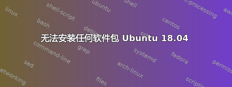 无法安装任何软件包 Ubuntu 18.04