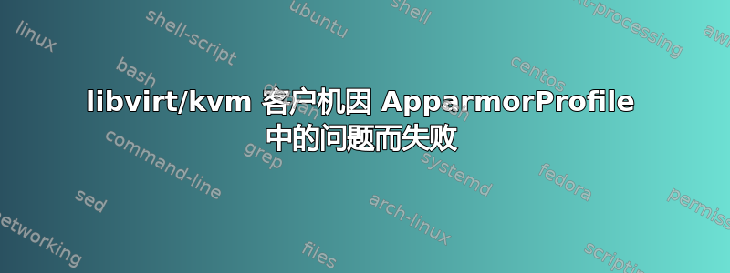 libvirt/kvm 客户机因 ApparmorProfile 中的问题而失败